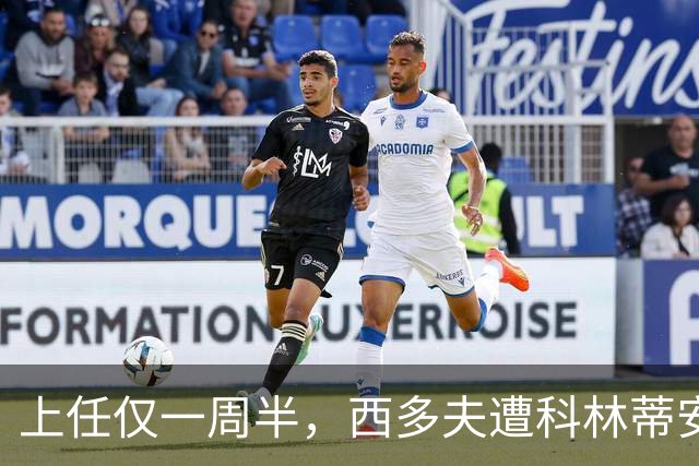 上任仅一周半，西多夫遭科林蒂安名宿激烈痛批