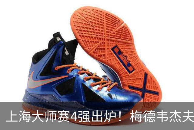 上海大师赛4强出炉！梅德韦杰夫2-1淘汰保罗，决赛是紫薇VS梅总？
