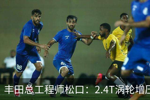 丰田总工程师松口：2.4T涡轮增压发动机塞得进RAV4