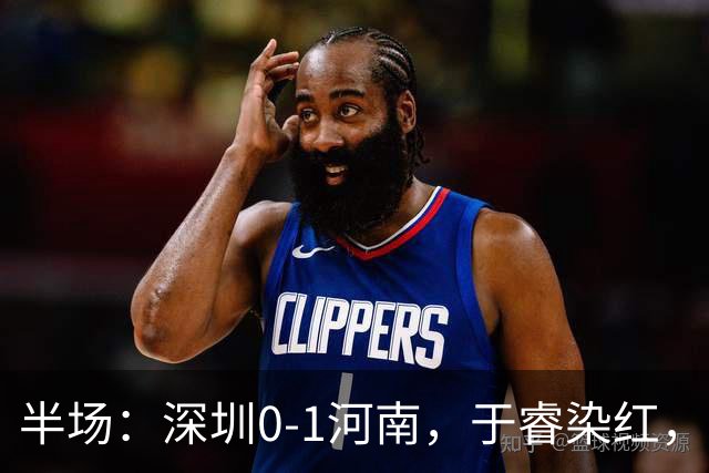 半场：深圳0-1河南，于睿染红，纳萨里奥破门