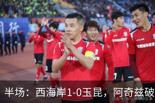 半场：西海岸1-0玉昆，阿奇兹破门，西海岸两球无效