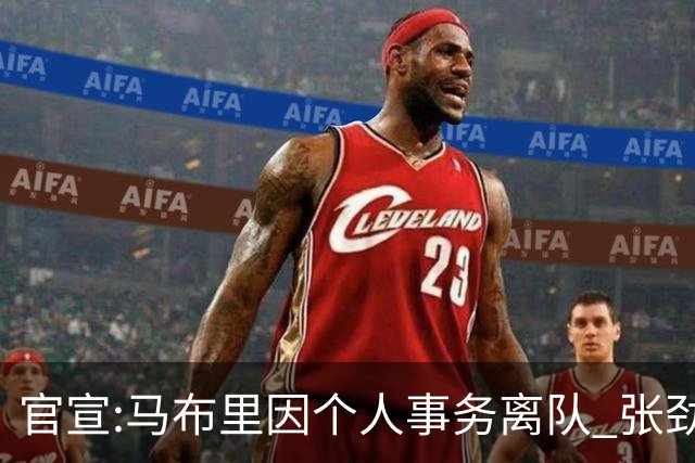 官宣:马布里因个人事务离队 张劲松任代理主帅
