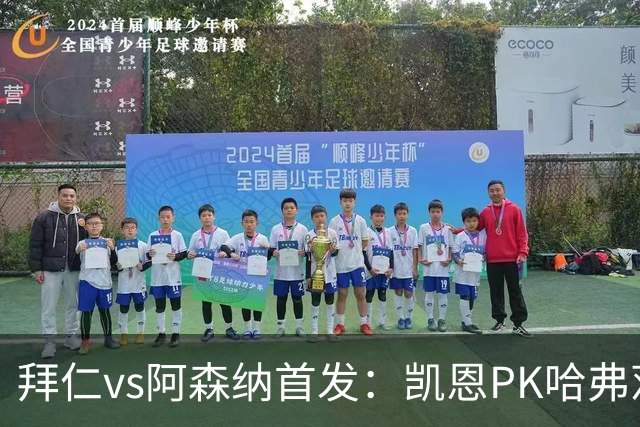 拜仁vs阿森纳首发：凯恩PK哈弗茨、萨卡；奥利塞停赛，基米希缺战
