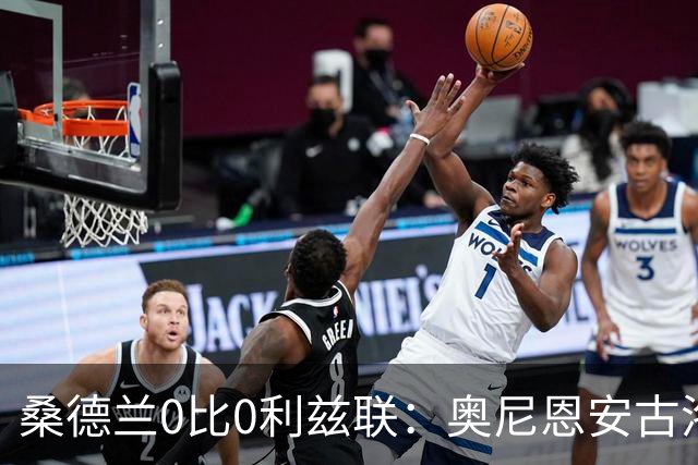 桑德兰0比0利兹联：奥尼恩安古洛同获8分