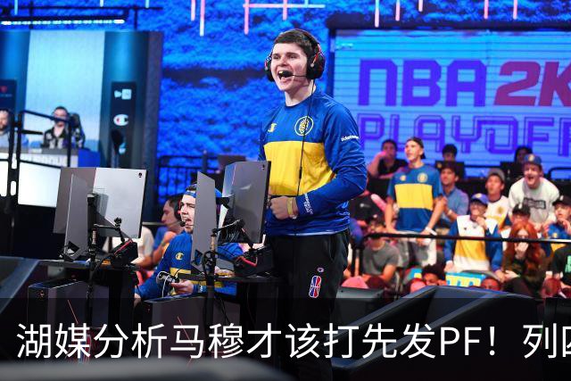 湖媒分析马穆才该打先发PF！列四大理由：有身高有吨位 三分稳定性强