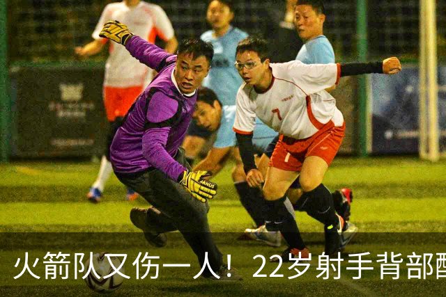 火箭队又伤一人！22岁射手背部酸痛休战，上赛季打满88场，如今6战缺阵2次