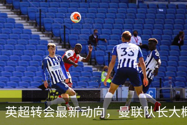 英超转会最新动向，曼联队长大概率离队，米兰等在门口准备接人