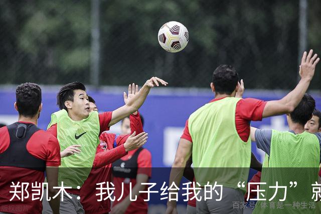 郑凯木：我儿子给我的“压力”就很大，踢不好时回家受他批评