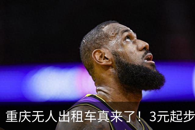 重庆无人出租车真来了！3元起步，主城马上安排