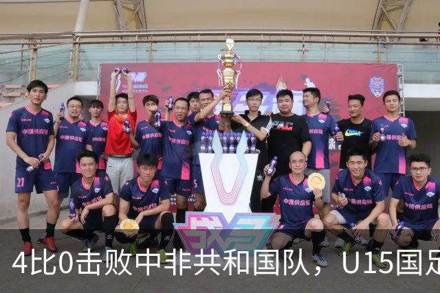4比0击败中非共和国队，U15国足迎来世界杯开门红