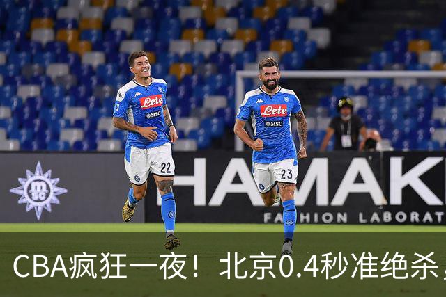 CBA疯狂一夜！北京0.4秒准绝杀，广东遭旧将反戈，辽宁广州齐赢11分